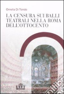 La censura sui balli teatrali nella Roma dell'Ottocento libro di Di Tondo Ornella