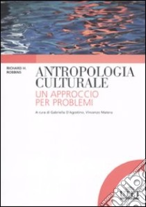 Antropologia culturale. Un approccio per problemi libro di Robbins Richard H.; D'Agostino G. (cur.); Matera V. (cur.)