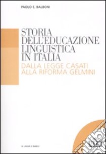 Storia dell'educazione linguistica in Italia. Dalla legge Casati alla riforma Gelmini libro di Balboni Paolo E.