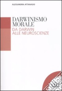 Darwinismo morale. Da Darwin alla neuroscienze libro di Attanasio Alessandra