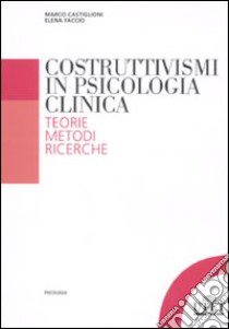 Costruttivismi in psicologia clinica. Teorie, metodi, ricerche libro di Castiglioni M. (cur.); Faccio E. (cur.)