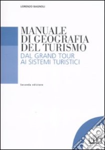 Manuale di geografia del turismo. Dal grand tour ai sistemi turistici libro di Bagnoli Lorenzo