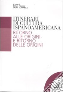 Itinerari di cultura ispanoamericana. Ritorno alle origini e ritorno delle origini libro di Perassi E. (cur.); Scarabelli L. (cur.)