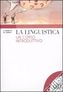 La Linguistica. Un corso introduttivo libro di Berruto Gaetano; Cerruti Massimo