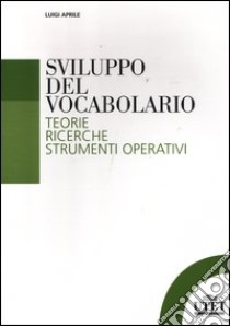 Sviluppo del vocabolario. Teorie, ricerche, strumenti operativi libro di Aprile Luigi