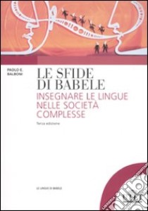 Le sfide di Babele. Insegnare le lingue nelle società complesse libro di Balboni Paolo E.