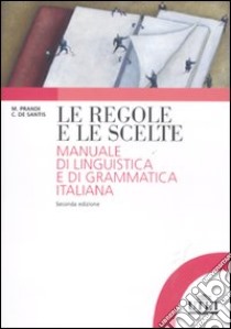 Le regole e le scelte. Manuale di linguistica e di grammatica italiana libro di Prandi Michele; De Santis Cristiana