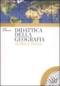 Didattica della geografia. Teoria e prassi libro di De Vecchis Gino