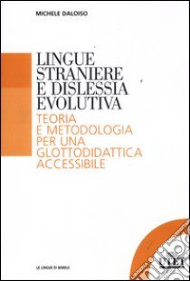 Lingue straniere e dislessia evolutiva. Teoria e metodologia per una glottodidattica accessibile libro di Daloiso Michele