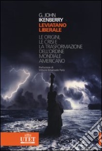 Leviatano liberale. L origini, le crisi e la trasformazione dell'ordine mondiale americano libro di Ikenberry John G.