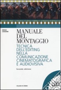 Manuale del montaggio. Tecnica dell'editing nella comunicazione cinematografica e audiovisiva libro di Cassani Diego; Centola Fabrizia