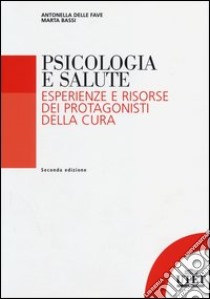 Psicologia della salute. Esperienze e risorse dei protagonisti della cura libro di Delle Fave Antonella; Bassi Marta