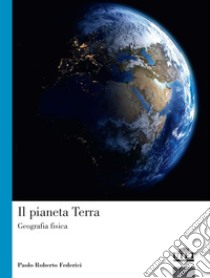 Il pianeta terra. Geografia fisica libro di Federici Paolo Roberto