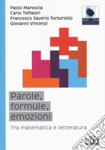 Parole, formule, emozioni. Tra matematica e letteratura libro di Maroscia Paolo; Toffalori Carlo; Tortoriello Francesco Saverio