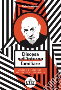 Discesa nell'inferno familiare. Angosce e ossessioni nel teatro di Pirandello libro di Alonge Roberto