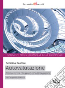 Autovalutazione. Promuovere la riflessione e l'autoregolazione dell'apprendimento libro di Pastore Serafina