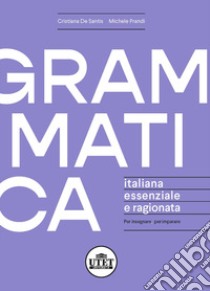 Grammatica italiana essenziale e ragionata. Per insegnare, per imparare libro di De Santis Cristiana; Prandi Michele