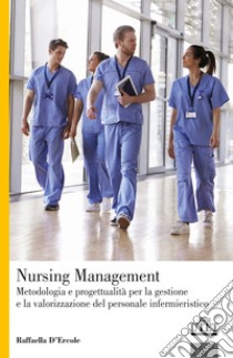 Nursing Management. Metodologia e progettualità per la gestione e la valorizzazione del personale infermieristico libro di D'Ercole Raffaella