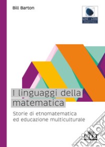 I linguaggi della matematica. Storie di etnomatematica ed educazione multiculturale libro di Barton Bill