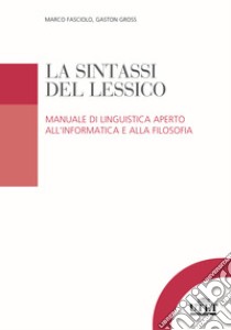 La sintassi del lessico. Manuale di linguistica aperto all'informatica e alla filosofia libro di Fasciolo Marco; Gross Gaston