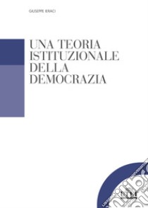 Una teoria istituzionale della democrazia libro di Ieraci Giuseppe