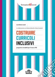 Costruire curricoli inclusivi. Proposte e modelli per il nuovo PEI libro di Leoni Loredana; Bonelli Roberta; Carabelli Chiara