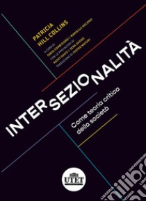Intersezionalità come teoria critica sociale libro di Hills Collins Patricia; Corbisiero F. (cur.); Nocenzi M. (cur.)