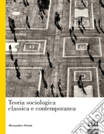 Teoria sociologica classica e contemporanea libro di Orsini Alessandro