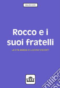 Rocco e i suoi fratelli. La vita amara di Luchino Visconti libro di Giori Mauro