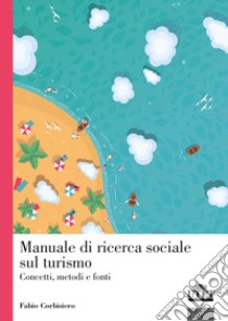 Manuale di ricerca sociale sul turismo. Concetti, metodi e fonti libro di Corbisiero Fabio