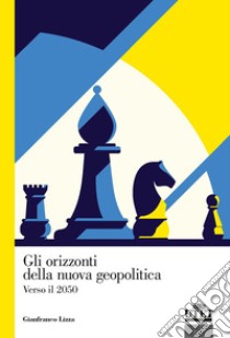 Gli orizzonti della nuova geopolitica. Verso il 2050 libro di Lizza Gianfranco