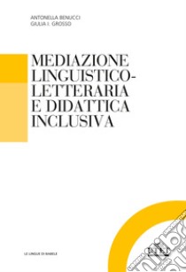 Mediazione linguistico-culturale e didattica inclusiva libro di Benucci Antonella; Grosso Giulia Isabella