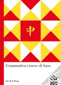 Grammatica cinese di base libro di Wong Lilo M. Y.