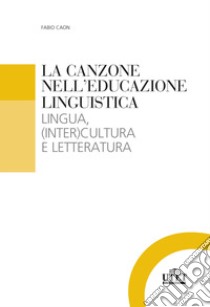 La canzone nell'educazione linguistica. Lingua, (inter)cultura e letteratura libro di Caon Fabio