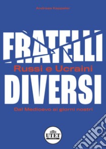 Fratelli diversi. Russi e ucraini. Dal Medioevo ai giorni nostri libro di Kappeler Andreas