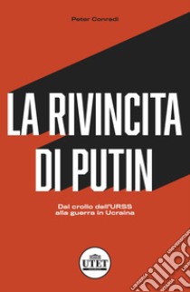 La rivincita di Putin. Dal crollo dell'URSS alla guerra in Ucraina libro di Conradi Peter