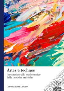 Artes e technes. Introduzione allo studio storico delle tecniche artistiche libro di Laskaris Caterina Zaira