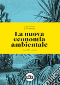 La nuova economia ambientale. Sostenibilità e giustizia libro di Laurent Eloi