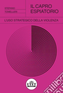 Il capro espiatorio. L'uso strategico della violenza libro di Tomelleri Stefano