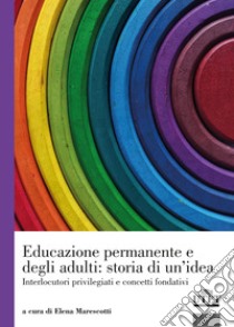 Educazione permanente e degli adulti: storia di un'idea. Interlocutori privilegiati e concetti fondativi libro di Marescotti E. (cur.)