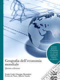 Geografia dell'economia mondiale. Con espansione online libro di Conti Sergio; De Matteis Giuseppe; Nano Ferruccio