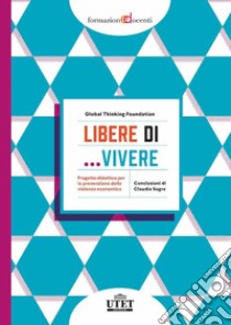 Libere di... vivere. Progetto didattico per la prevenzione della violenza economica libro di Global Thinking Foundation (cur.)