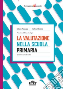 La valutazione nella scuola primaria. Obiettivi, curricoli, scelte libro di Piscozzo Milena; Stefanel Stefano