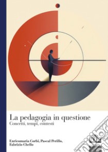 La pedagogia in questione. Concetti, tempi e contesti libro di Corbi Enricomaria; Perillo Pascal; Chello Fabrizio