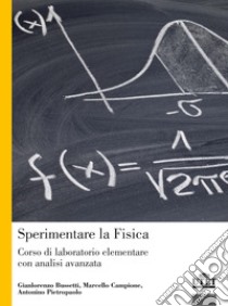 Sperimentare la fisica. Corso di laboratorio elementare con analisi avanzata libro di Bussetti Gianlorenzo; Campione Marcello; Pietropaolo Antonino