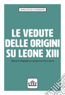 Le vedute delle origini su Leone XIII. Vaticano, Biograph e Lumière tra mito e storia libro di Della Maggiore Gianluca