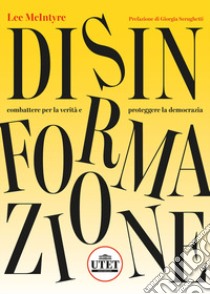 Disinformazione. Combattere la verità e proteggere la democrazia libro di McIntyre Lee