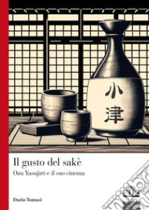 Il gusto del sakè. Ozu Yasujiro e il suo cinema libro di Tomasi Dario