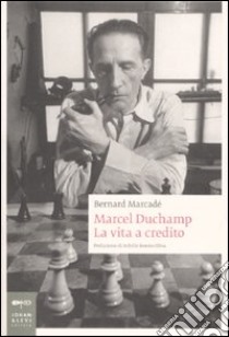 Marcel Duchamp. La vita a credito. Ediz. illustrata libro di Marcadé Bernard