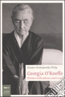 Georgia O'Keeffe. Pioniera della pittura americana libro di Drohojowska-Philp Hunter